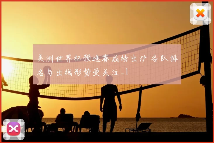 美洲世界杯预选赛成绩出炉 各队排名与出线形势受关注_1
