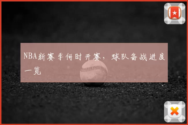 NBA新赛季何时开赛，球队备战进度一览