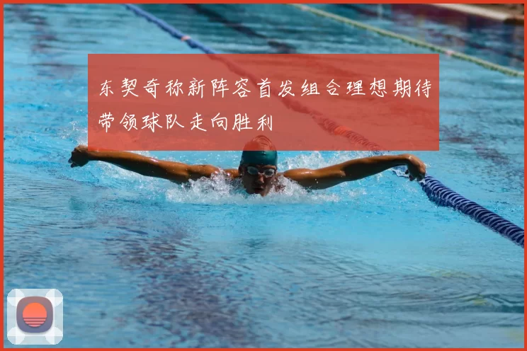 东契奇称新阵容首发组合理想期待带领球队走向胜利