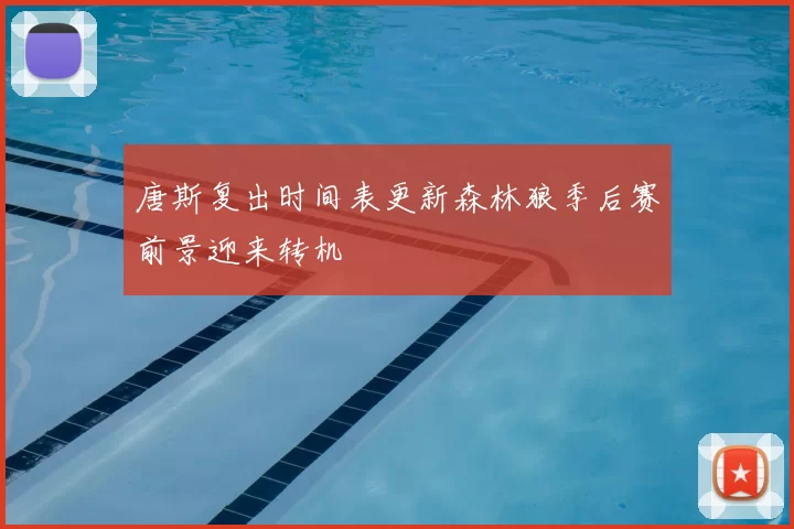 唐斯复出时间表更新森林狼季后赛前景迎来转机