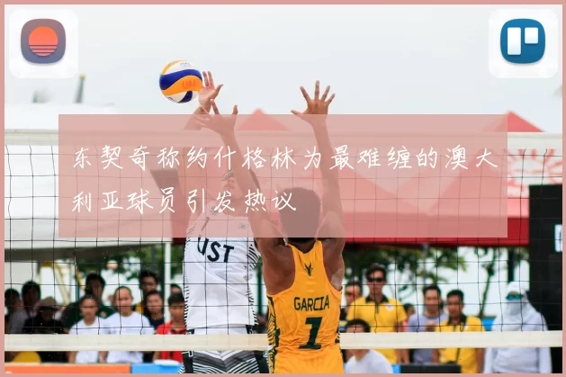 东契奇称约什格林为最难缠的澳大利亚球员引发热议