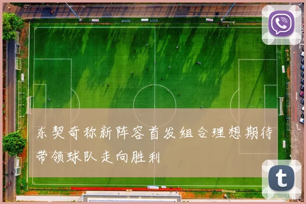 东契奇称新阵容首发组合理想期待带领球队走向胜利