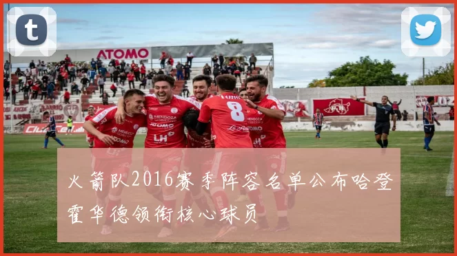火箭队2016赛季阵容名单公布哈登霍华德领衔核心球员