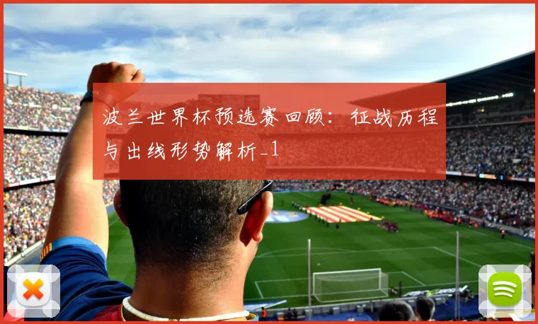 波兰世界杯预选赛回顾：征战历程与出线形势解析_1