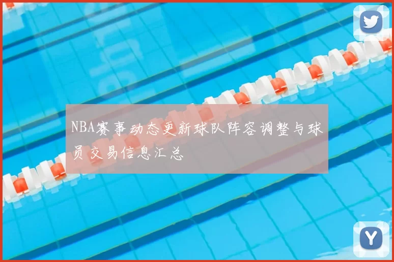 NBA赛事动态更新球队阵容调整与球员交易信息汇总
