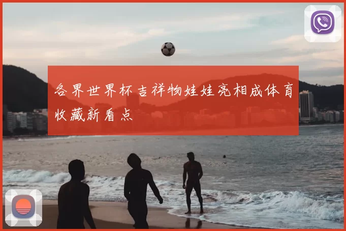 各界世界杯吉祥物娃娃亮相成体育收藏新看点