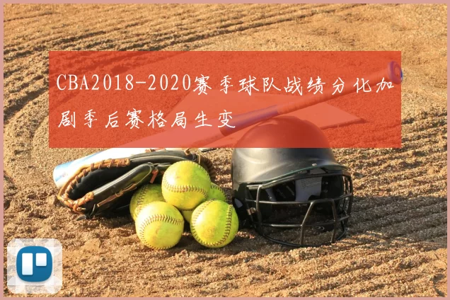 CBA2018-2020赛季球队战绩分化加剧季后赛格局生变