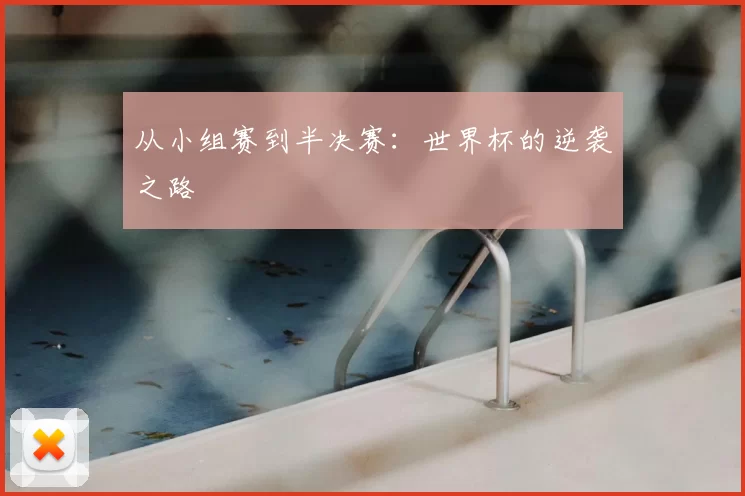 从小组赛到半决赛:世界杯的逆袭之路