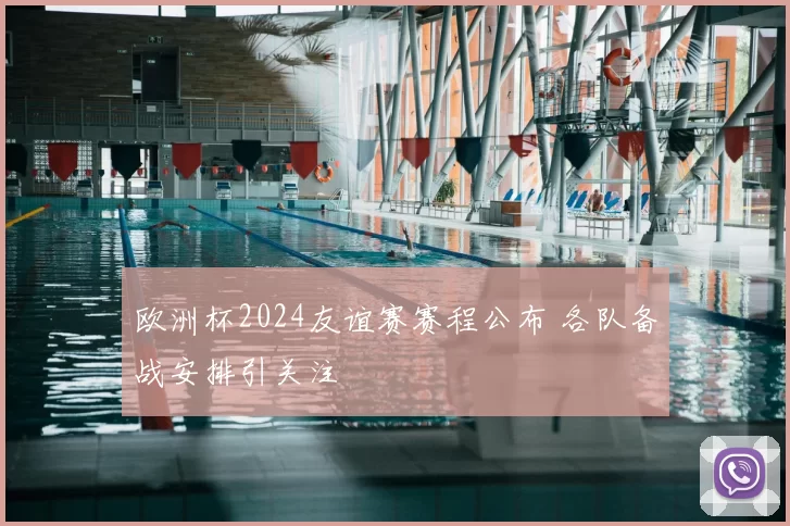 欧洲杯2024友谊赛赛程公布 各队备战安排引关注