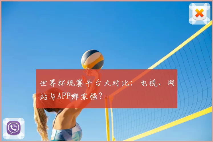 世界杯观赛平台大对比:电视、网站与APP哪家强?