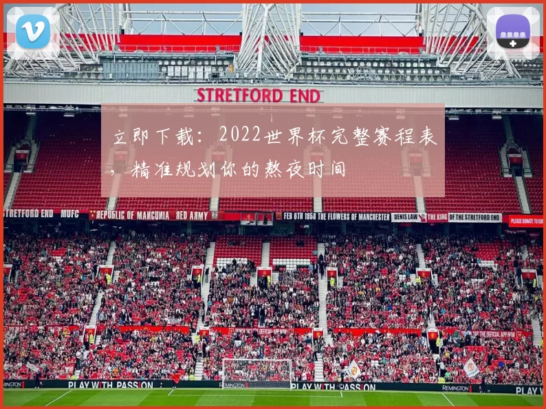 立即下载:2022世界杯完整赛程表,精准规划你的熬夜时间