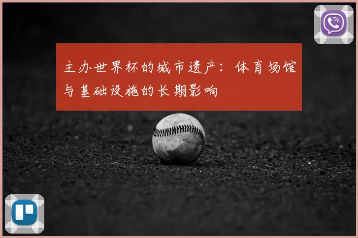 主办世界杯的城市遗产:体育场馆与基础设施的长期影响
